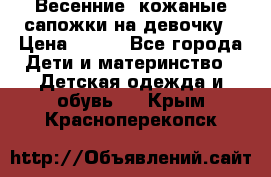 Весенние  кожаные сапожки на девочку › Цена ­ 450 - Все города Дети и материнство » Детская одежда и обувь   . Крым,Красноперекопск